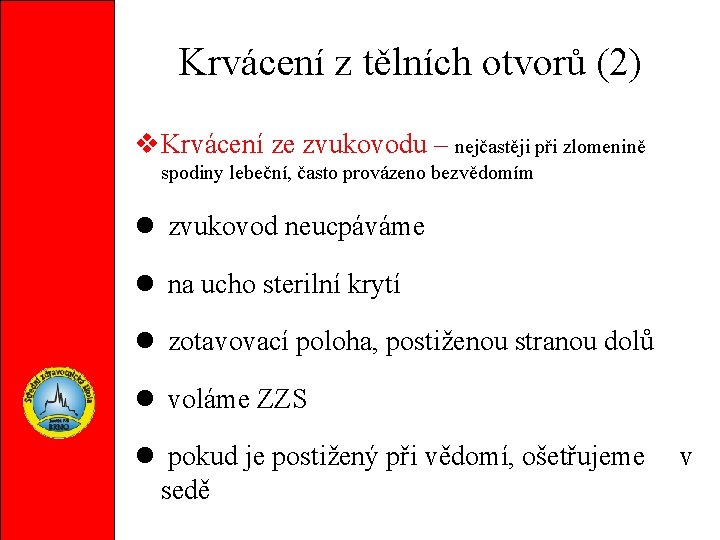 Krvácení z tělních otvorů (2) Krvácení ze zvukovodu – nejčastěji při zlomenině spodiny lebeční,