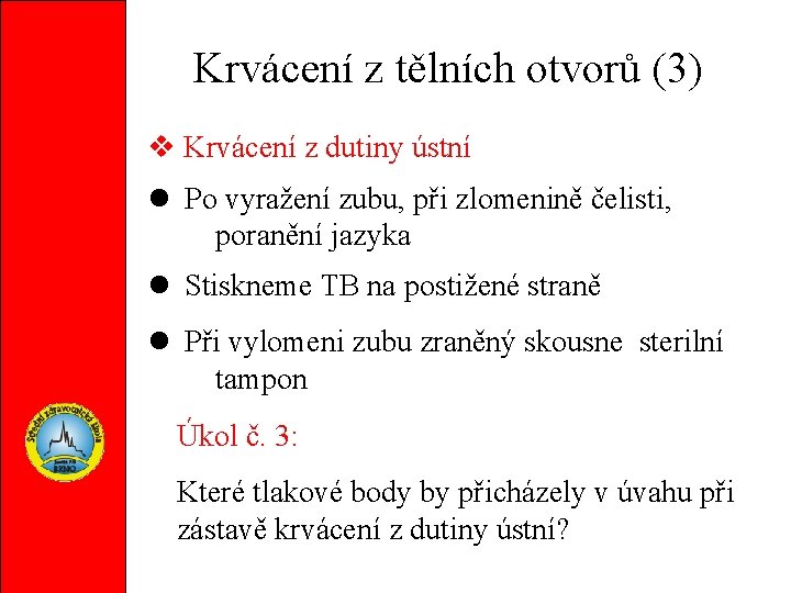 Krvácení z tělních otvorů (3) Krvácení z dutiny ústní Po vyražení zubu, při zlomenině