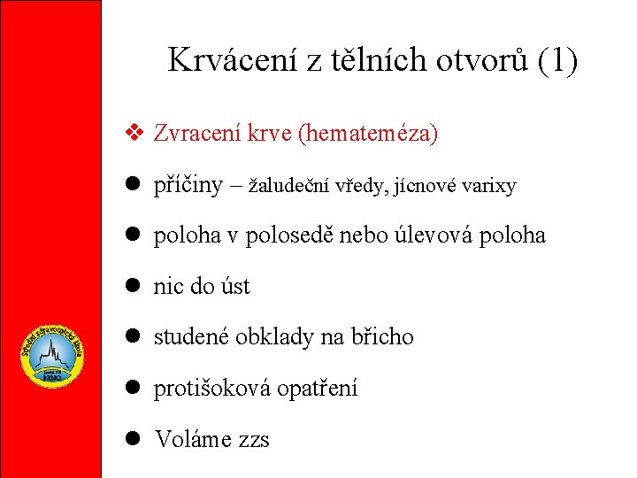 Krvácení z tělních otvorů (1) Zvracení krve (hemateméza) příčiny – žaludeční vředy, jícnové varixy