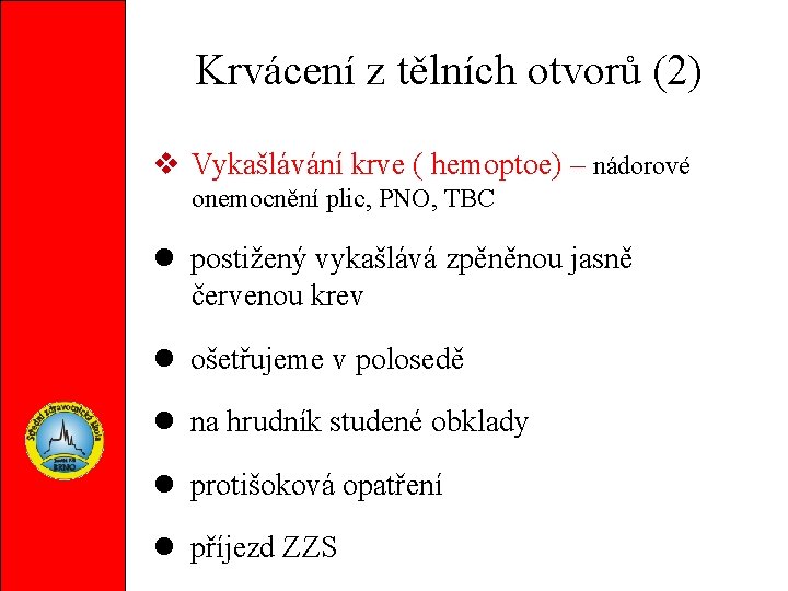 Krvácení z tělních otvorů (2) Vykašlávání krve ( hemoptoe) – nádorové onemocnění plic, PNO,