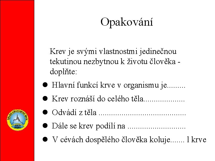 Opakování Krev je svými vlastnostmi jedinečnou tekutinou nezbytnou k životu člověka doplňte: Hlavní funkcí