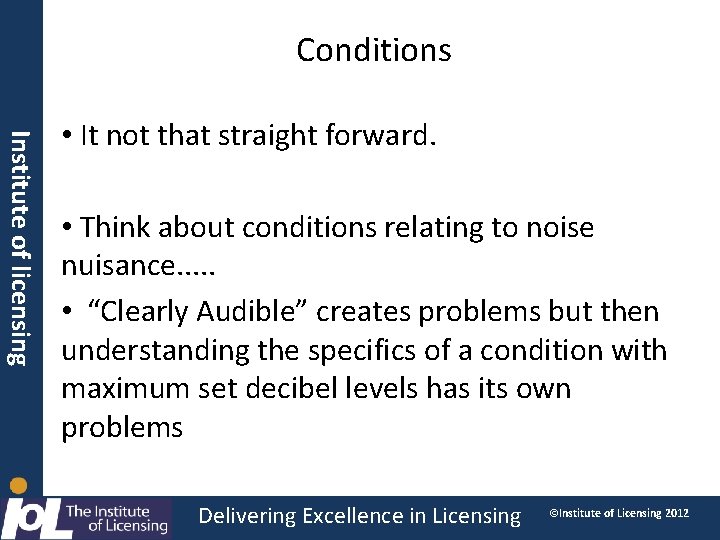 Conditions Institute of licensing • It not that straight forward. • Think about conditions
