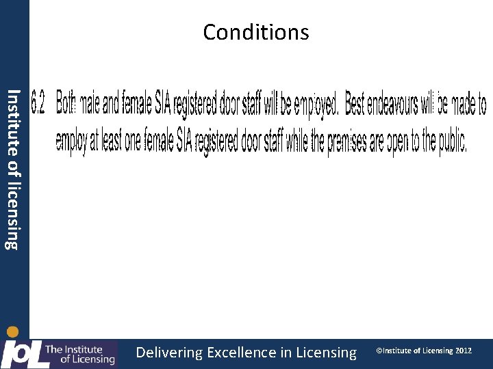Conditions Institute of licensing Delivering Excellence in Licensing ©Institute of Licensing 2012 