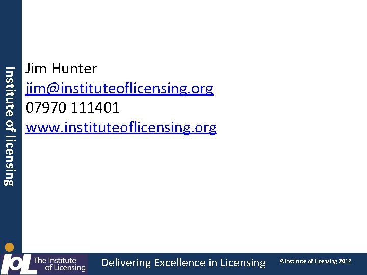 Institute of licensing Jim Hunter jim@instituteoflicensing. org 07970 111401 www. instituteoflicensing. org Delivering Excellence