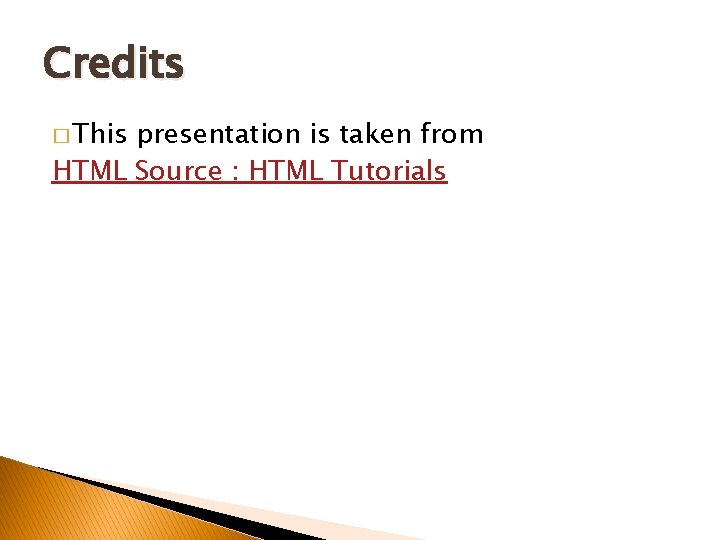 Credits � This presentation is taken from HTML Source : HTML Tutorials 