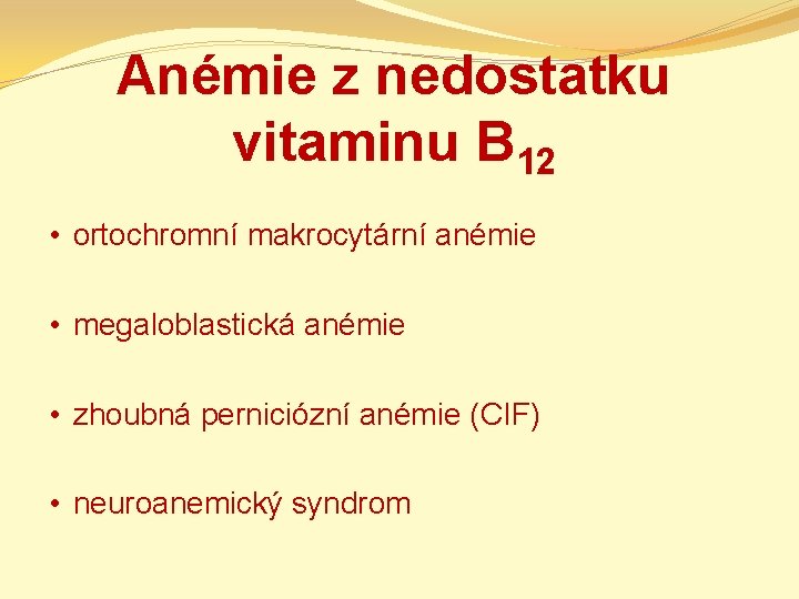 Anémie z nedostatku vitaminu B 12 • ortochromní makrocytární anémie • megaloblastická anémie •