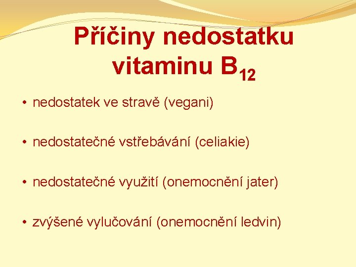 Příčiny nedostatku vitaminu B 12 • nedostatek ve stravě (vegani) • nedostatečné vstřebávání (celiakie)