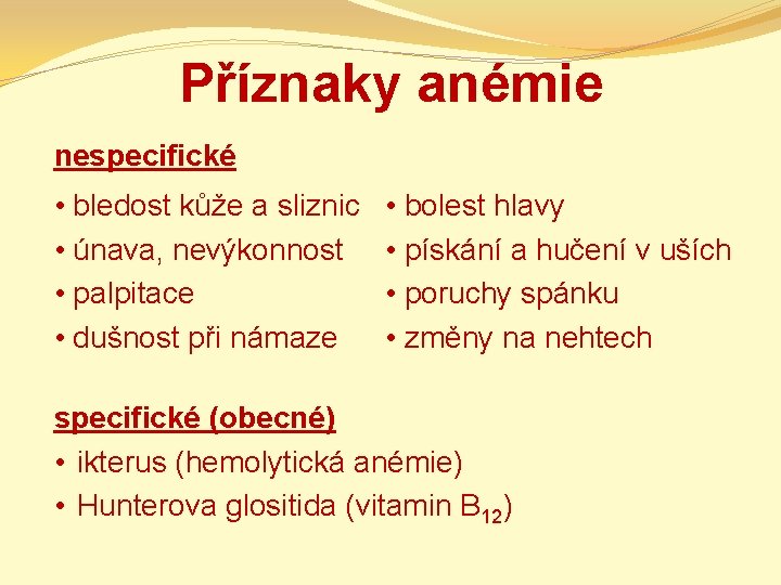 Příznaky anémie nespecifické • bledost kůže a sliznic • únava, nevýkonnost • palpitace •