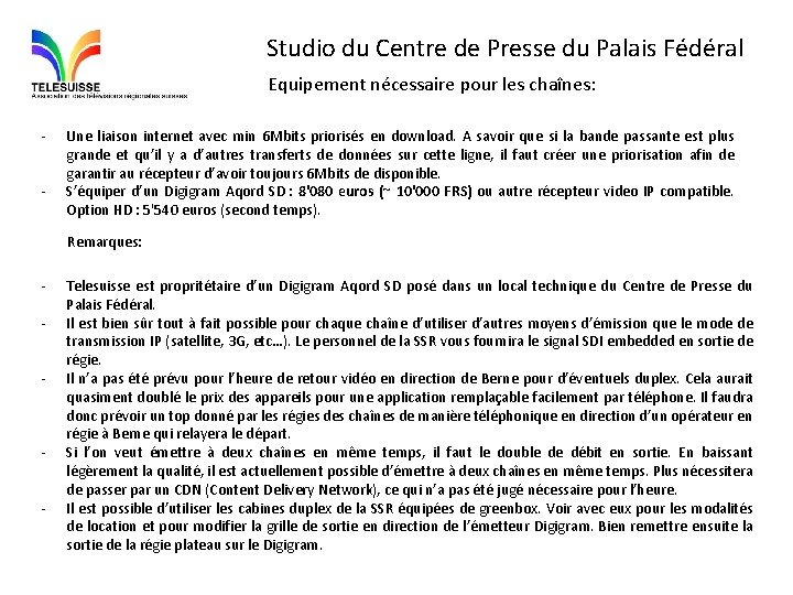 Studio du Centre de Presse du Palais Fédéral Equipement nécessaire pour les chaînes: -