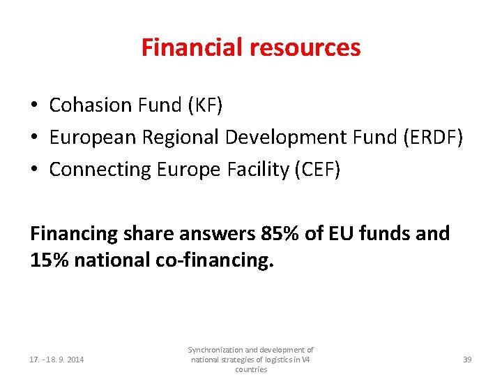 Financial resources • Cohasion Fund (KF) • European Regional Development Fund (ERDF) • Connecting