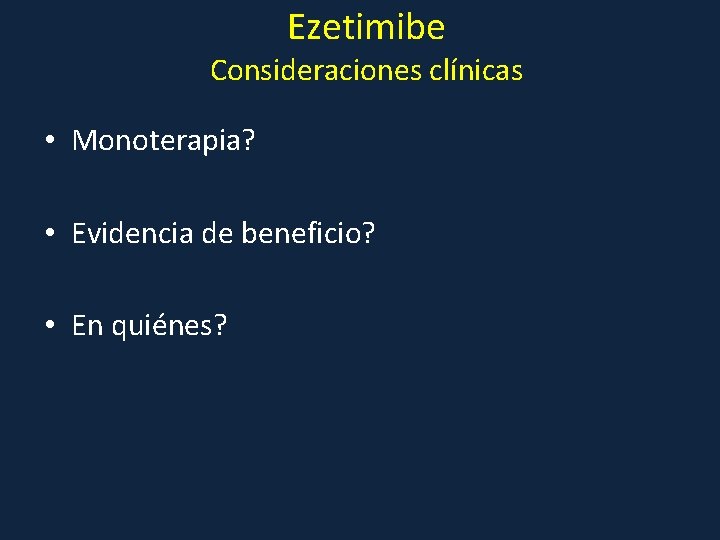 Ezetimibe Consideraciones clínicas • Monoterapia? • Evidencia de beneficio? • En quiénes? 