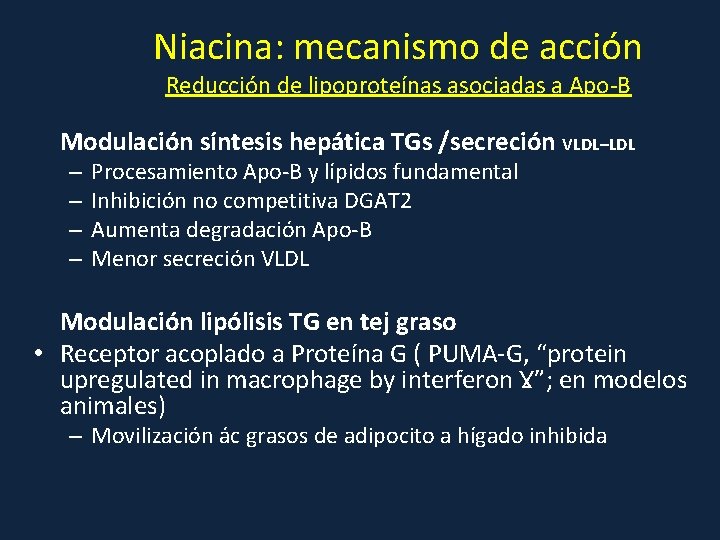 Niacina: mecanismo de acción Reducción de lipoproteínas asociadas a Apo-B Modulación síntesis hepática TGs