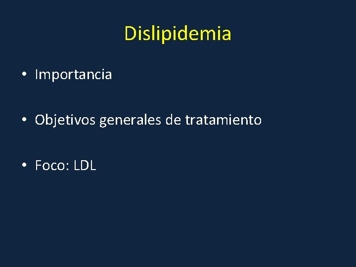 Dislipidemia • Importancia • Objetivos generales de tratamiento • Foco: LDL 