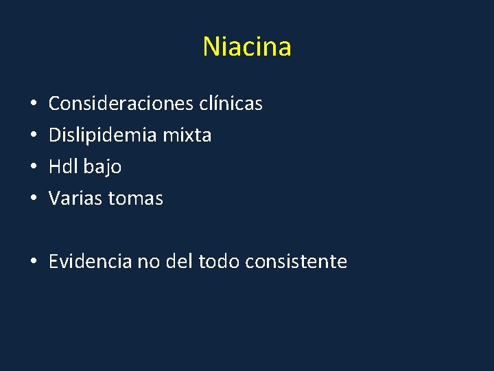 Niacina • • Consideraciones clínicas Dislipidemia mixta Hdl bajo Varias tomas • Evidencia no