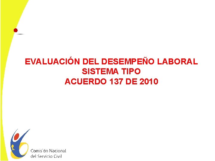 EVALUACIÓN DEL DESEMPEÑO LABORAL SISTEMA TIPO ACUERDO 137 DE 2010 