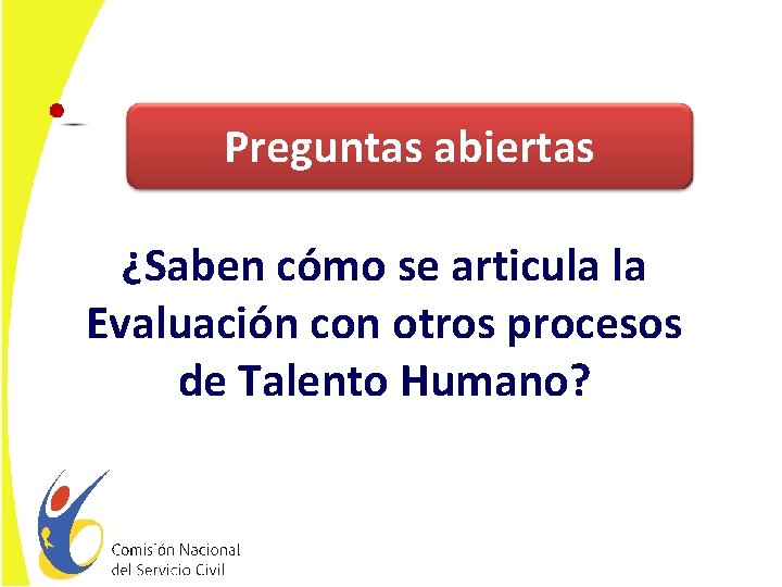 Preguntas abiertas ¿Saben cómo se articula la Evaluación con otros procesos de Talento Humano?