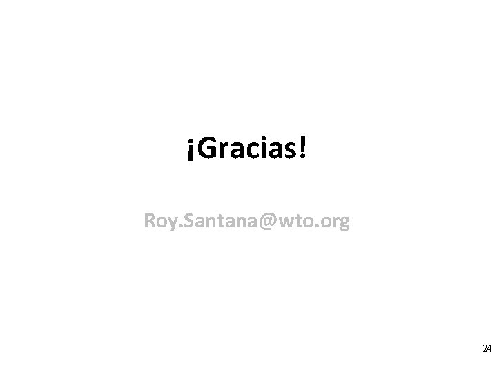 ¡Gracias! Roy. Santana@wto. org 24 