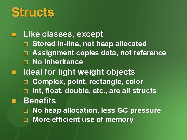 Structs n Like classes, except o o o n Ideal for light weight objects