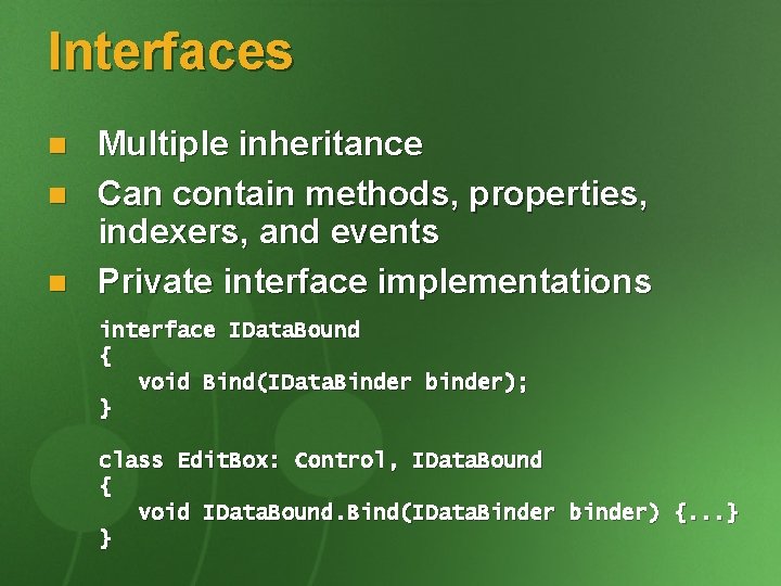 Interfaces n n n Multiple inheritance Can contain methods, properties, indexers, and events Private