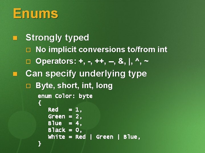 Enums n Strongly typed o o n No implicit conversions to/from int Operators: +,