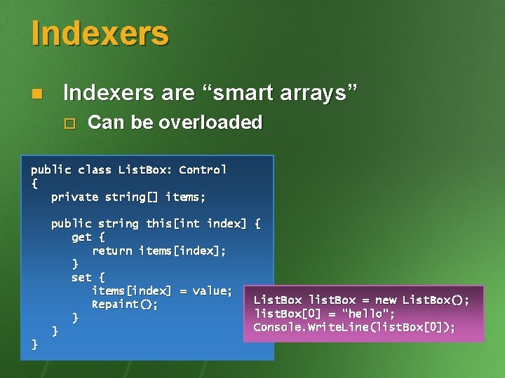 Indexers n Indexers are “smart arrays” o Can be overloaded public class List. Box: