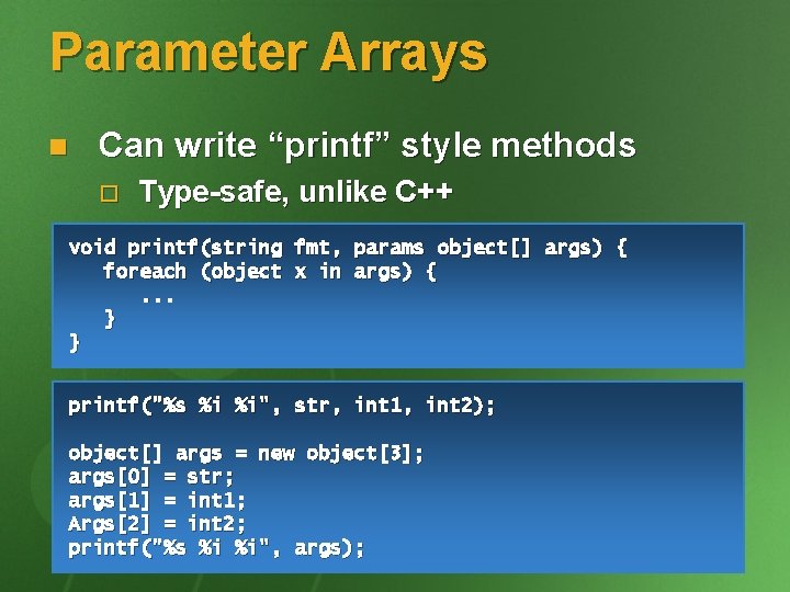 Parameter Arrays n Can write “printf” style methods o Type-safe, unlike C++ void printf(string