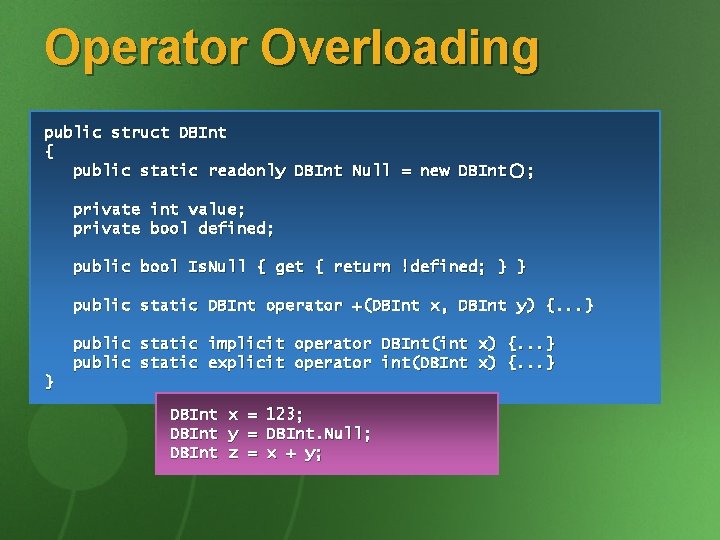Operator Overloading public struct DBInt { public static readonly DBInt Null = new DBInt();