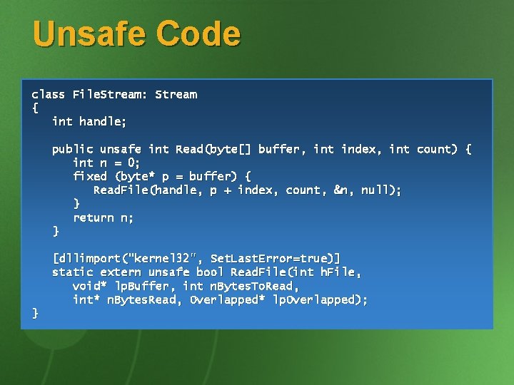 Unsafe Code class File. Stream: Stream { int handle; public unsafe int Read(byte[] buffer,