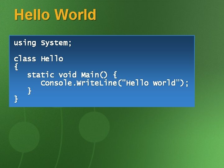 Hello World using System; class Hello { static void Main() { Console. Write. Line("Hello