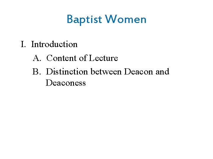 Baptist Women I. Introduction A. Content of Lecture B. Distinction between Deacon and Deaconess