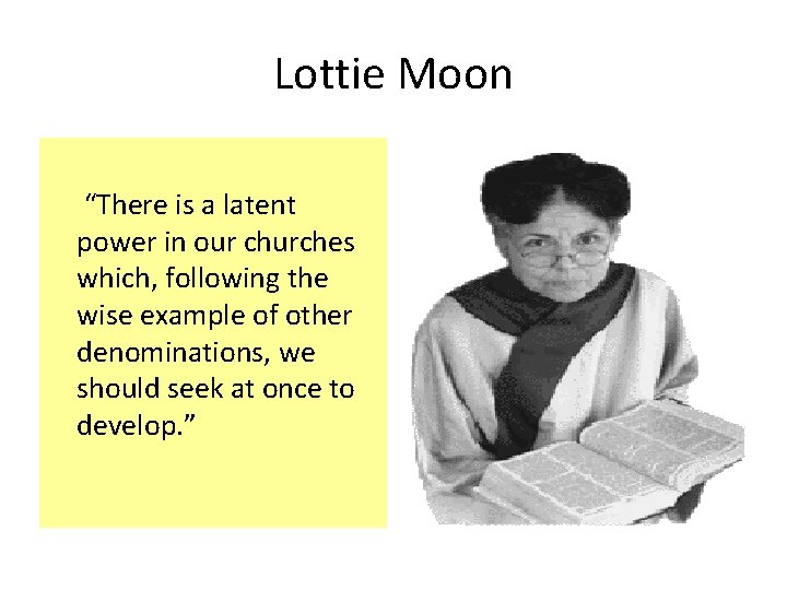 Lottie Moon “There is a latent power in our churches which, following the wise