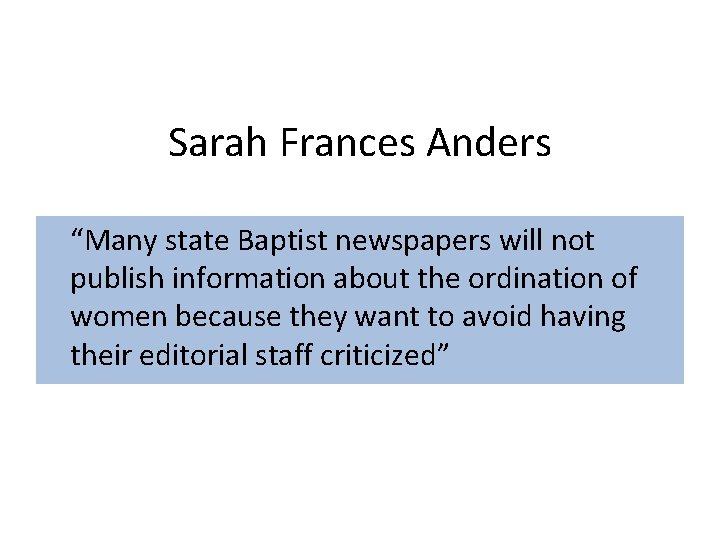 Sarah Frances Anders “Many state Baptist newspapers will not publish information about the ordination