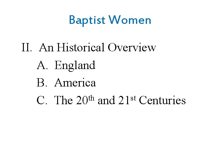 Baptist Women II. An Historical Overview A. England B. America C. The 20 th