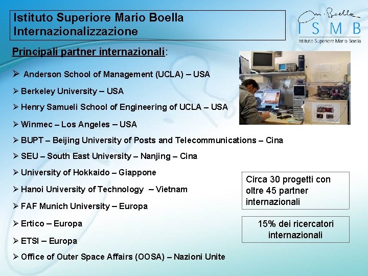 Istituto Superiore Mario Boella Internazionalizzazione Principali partner internazionali: Ø Anderson School of Management (UCLA)