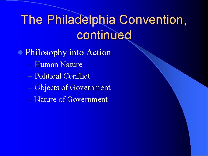 The Philadelphia Convention, continued l Philosophy into Action – Human Nature – Political Conflict