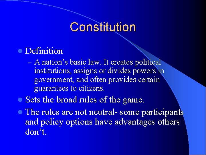 Constitution l Definition – A nation’s basic law. It creates political institutions, assigns or