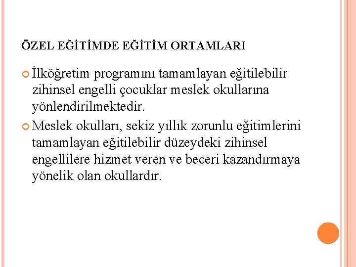 ÖZEL EĞİTİMDE EĞİTİM ORTAMLARI İlköğretim programını tamamlayan eğitilebilir zihinsel engelli çocuklar meslek okullarına yönlendirilmektedir.