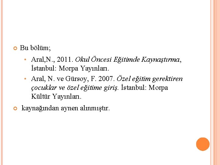  Bu bölüm; Aral, N. , 2011. Okul Öncesi Eğitimde Kaynaştırma, İstanbul: Morpa Yayınları.