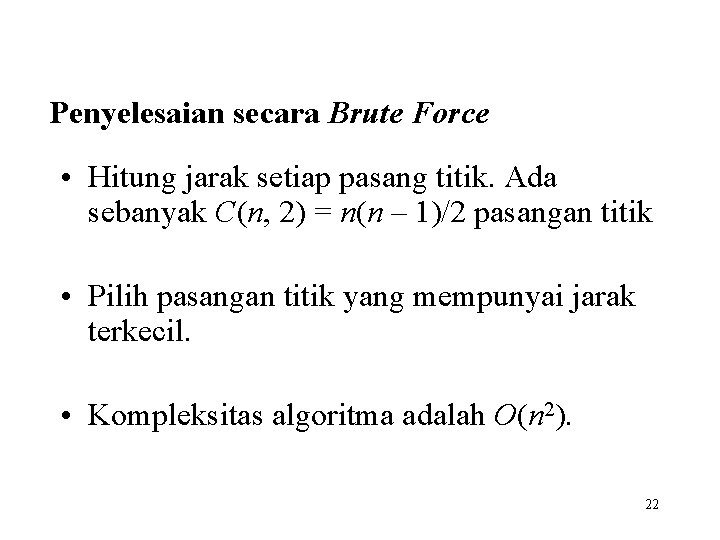 Penyelesaian secara Brute Force • Hitung jarak setiap pasang titik. Ada sebanyak C(n, 2)