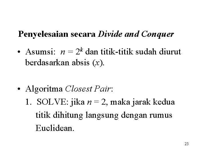 Penyelesaian secara Divide and Conquer • Asumsi: n = 2 k dan titik-titik sudah