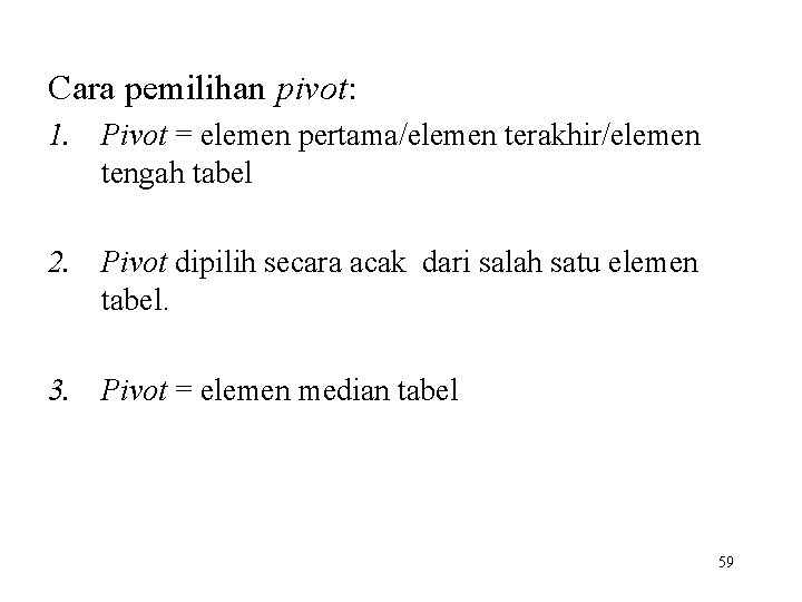 Cara pemilihan pivot: 1. Pivot = elemen pertama/elemen terakhir/elemen tengah tabel 2. Pivot dipilih