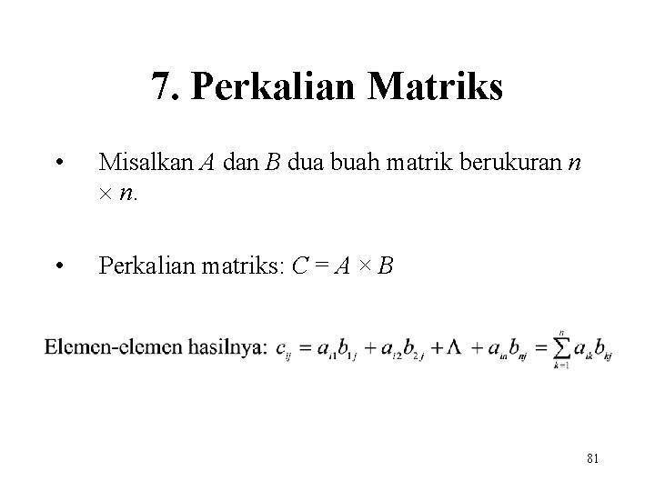 7. Perkalian Matriks • Misalkan A dan B dua buah matrik berukuran n n.