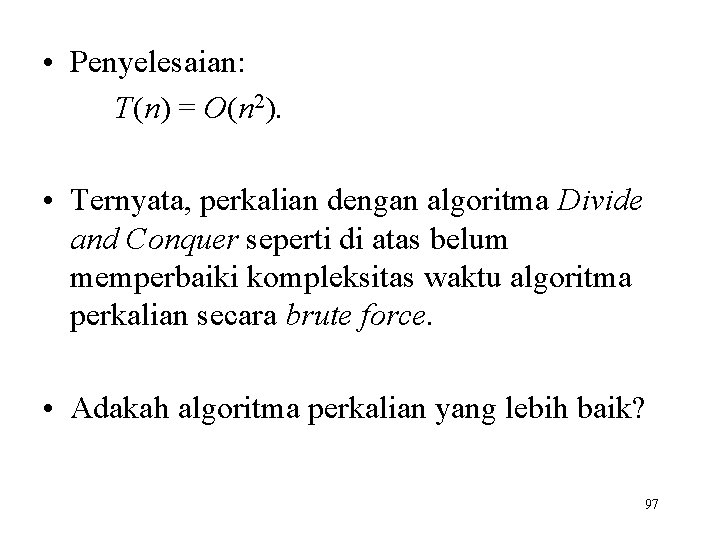  • Penyelesaian: T(n) = O(n 2). • Ternyata, perkalian dengan algoritma Divide and