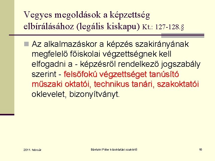 Vegyes megoldások a képzettség elbírálásához (legális kiskapu) Kt. : 127 -128. § n Az