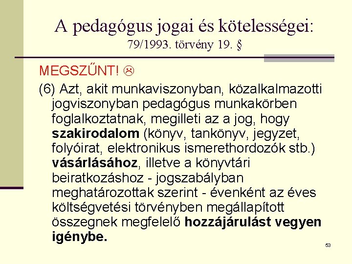 A pedagógus jogai és kötelességei: 79/1993. törvény 19. § MEGSZŰNT! (6) Azt, akit munkaviszonyban,