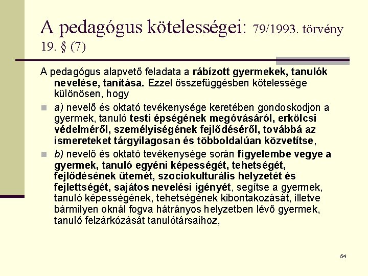 A pedagógus kötelességei: 79/1993. törvény 19. § (7) A pedagógus alapvető feladata a rábízott