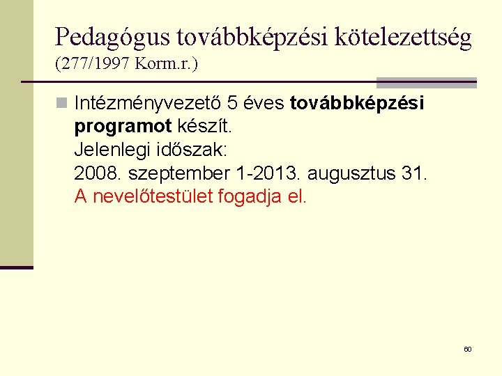 Pedagógus továbbképzési kötelezettség (277/1997 Korm. r. ) n Intézményvezető 5 éves továbbképzési programot készít.