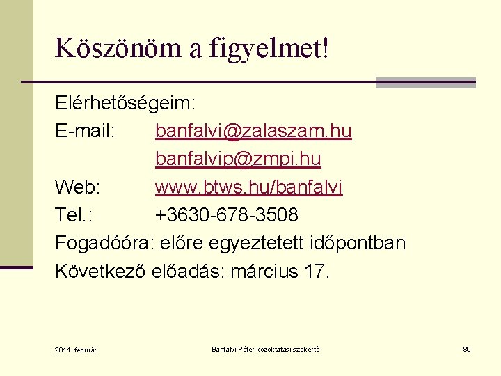 Köszönöm a figyelmet! Elérhetőségeim: E-mail: banfalvi@zalaszam. hu banfalvip@zmpi. hu Web: www. btws. hu/banfalvi Tel.
