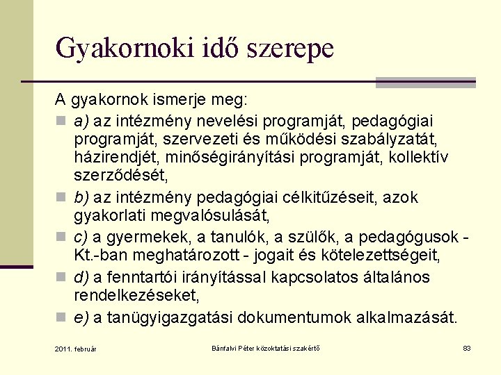 Gyakornoki idő szerepe A gyakornok ismerje meg: n a) az intézmény nevelési programját, pedagógiai