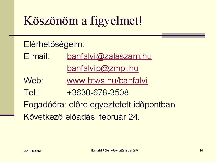 Köszönöm a figyelmet! Elérhetőségeim: E-mail: banfalvi@zalaszam. hu banfalvip@zmpi. hu Web: www. btws. hu/banfalvi Tel.